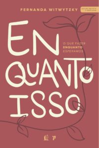 Capa do livro "Enquanto Isso: O Que Fazer Enquanto Esperamos" por Fernanda Witwytzky